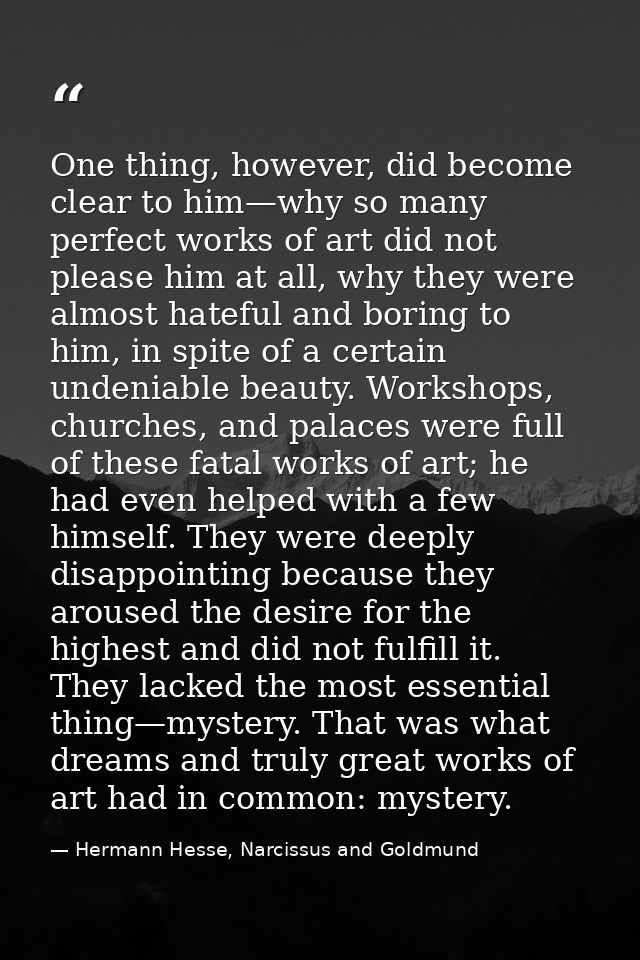 One thing, however, did become clear to him—why so many perfect works of art did not please him at all, why they were al — Hermann Hesse, Narcissus and Goldmund