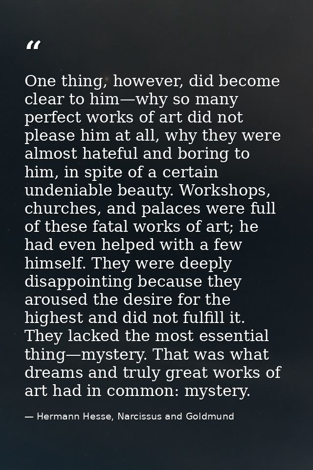 One thing, however, did become clear to him—why so many perfect works of art did not please him at all, why they were al — Hermann Hesse, Narcissus and Goldmund