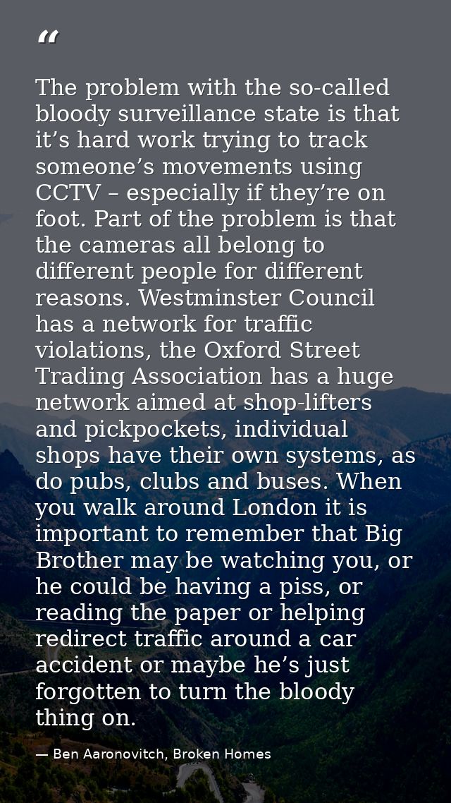 The problem with the so-called bloody surveillance state is that it’s hard work trying to track someone’s movements usin — Ben Aaronovitch, Broken Homes
