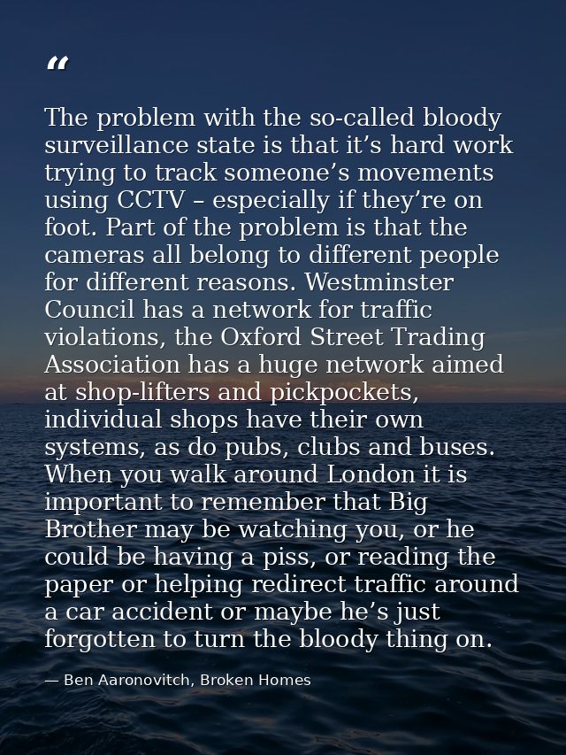 The problem with the so-called bloody surveillance state is that it’s hard work trying to track someone’s movements usin — Ben Aaronovitch, Broken Homes