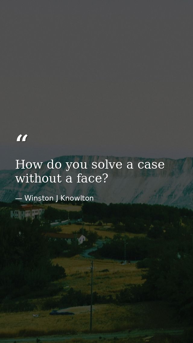 How do you solve a case without a face? — Winston J Knowlton