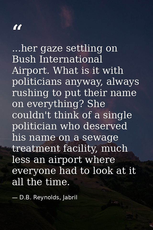 ...her gaze settling on Bush International Airport. What is it with politicians anyway, always rushing to put their name — D.B. Reynolds, Jabril