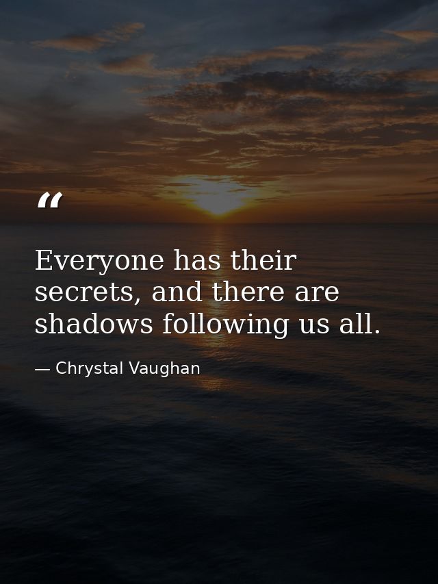 Everyone has their secrets, and there are shadows following us all. — Chrystal Vaughan