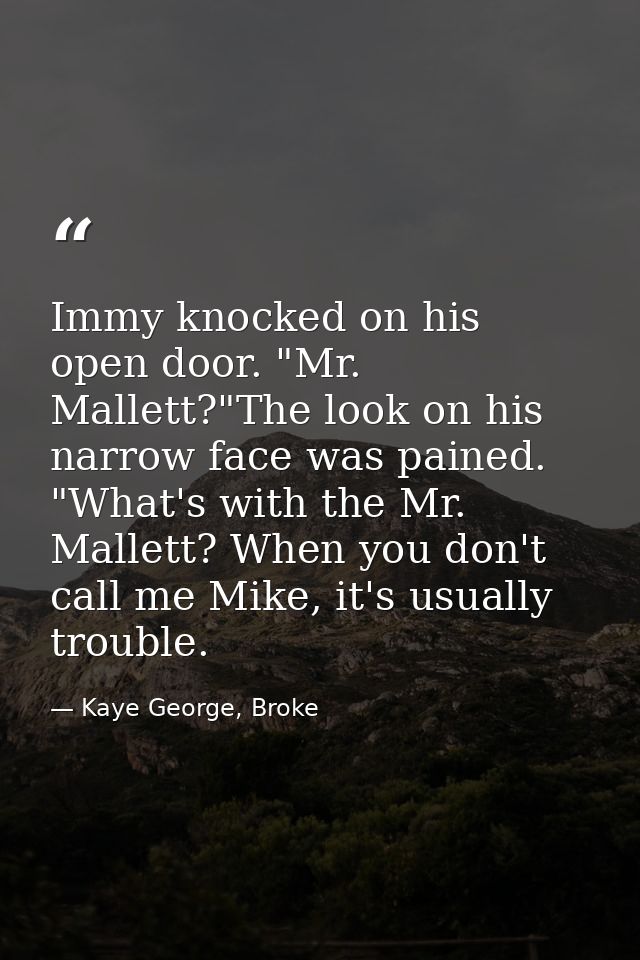 Immy knocked on his open door. "Mr. Mallett?"The look on his narrow face was pained. "What's with the Mr. Mallett? When  — Kaye George, Broke