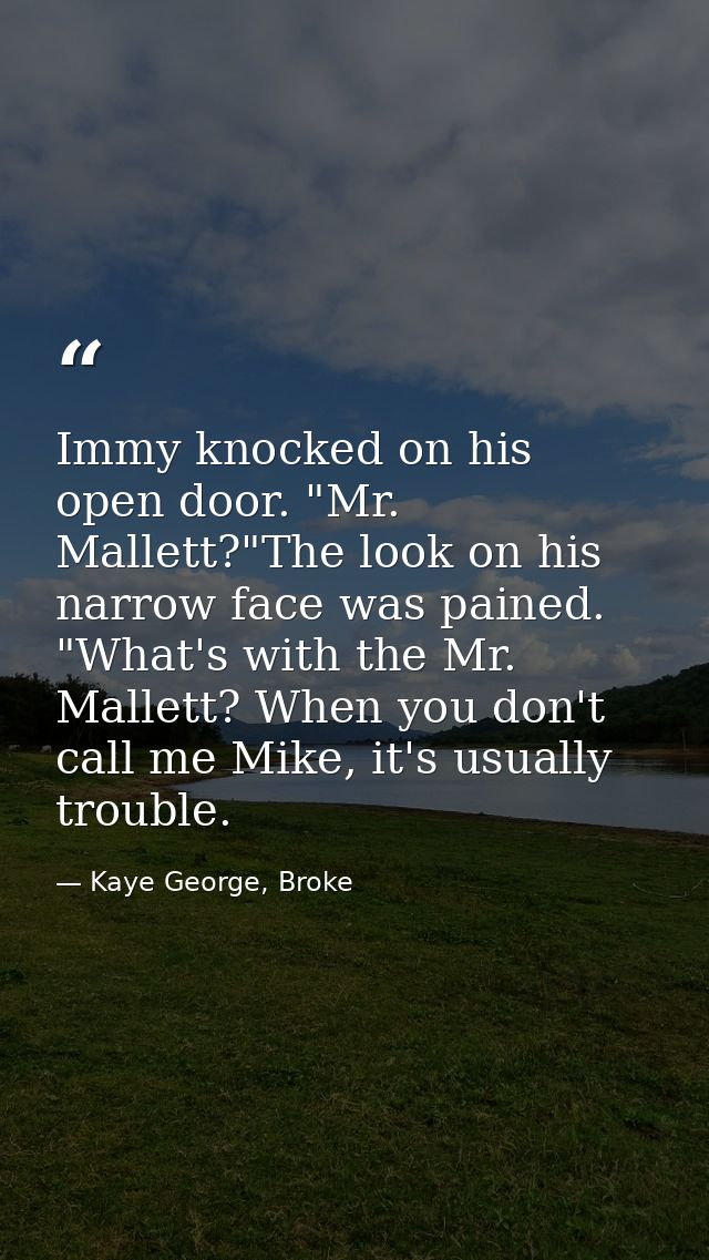 Immy knocked on his open door. "Mr. Mallett?"The look on his narrow face was pained. "What's with the Mr. Mallett? When  — Kaye George, Broke