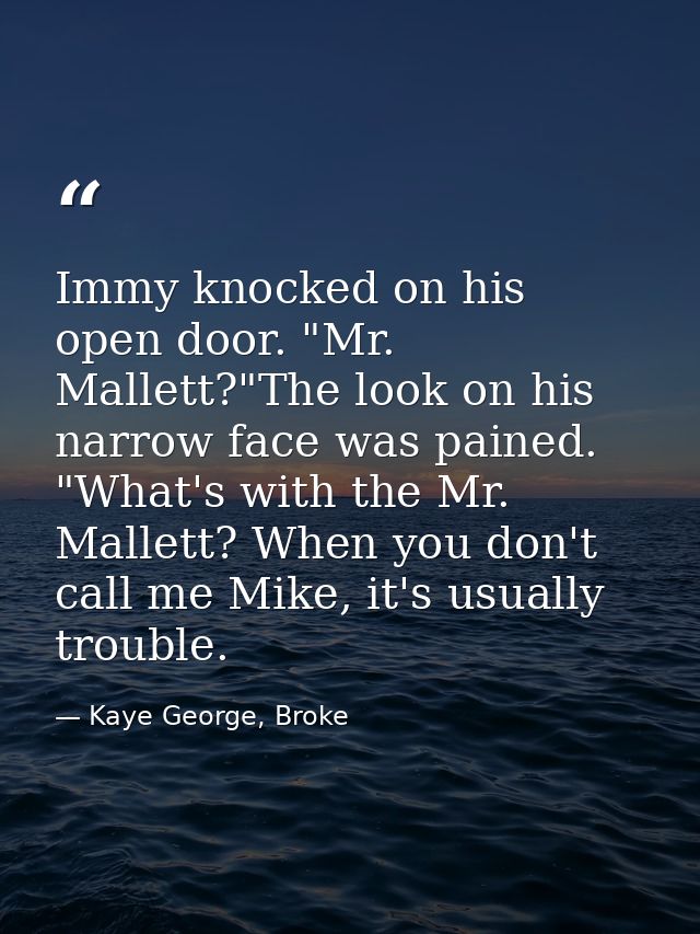 Immy knocked on his open door. "Mr. Mallett?"The look on his narrow face was pained. "What's with the Mr. Mallett? When  — Kaye George, Broke