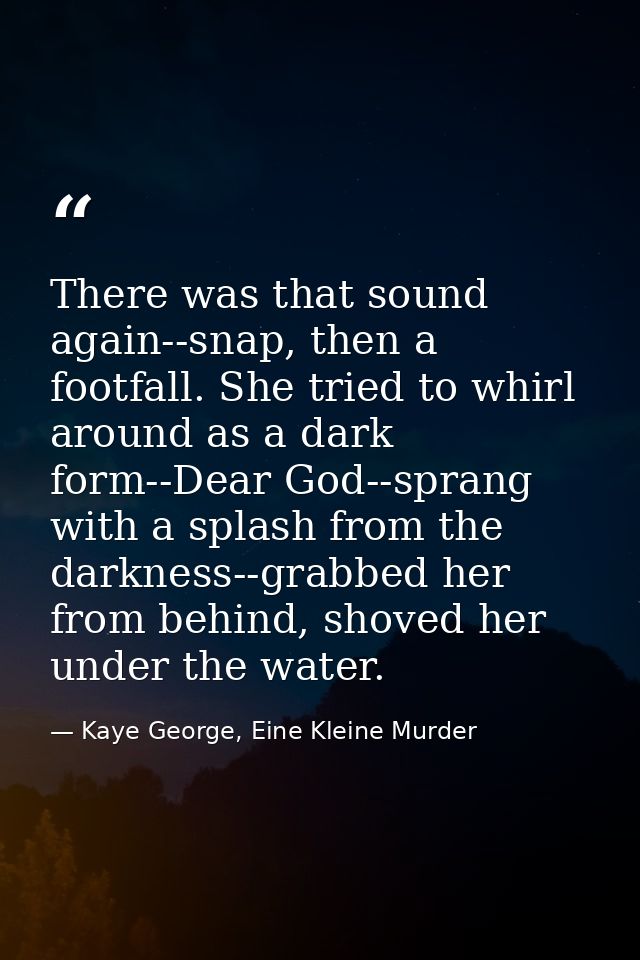 There was that sound again--snap, then a footfall. She tried to whirl around as a dark form--Dear God--sprang with a spl — Kaye George, Eine Kleine Murder