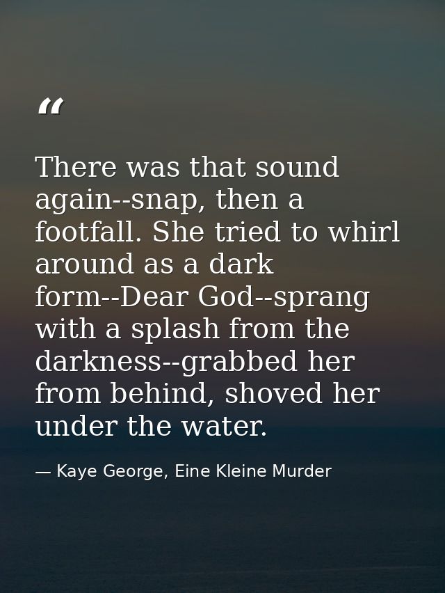 There was that sound again--snap, then a footfall. She tried to whirl around as a dark form--Dear God--sprang with a spl — Kaye George, Eine Kleine Murder