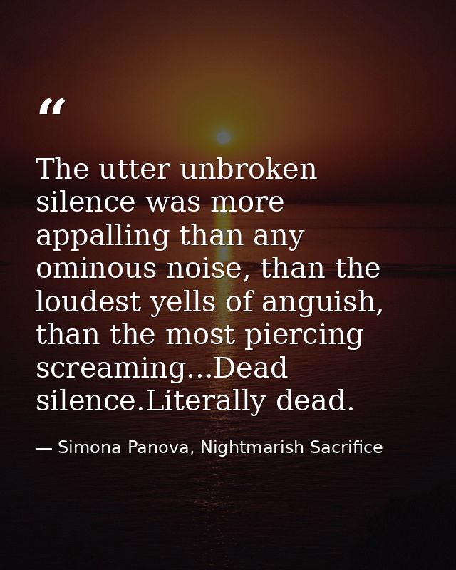 The utter unbroken silence was more appalling than any ominous noise, than the loudest yells of anguish, than the most p — Simona Panova, Nightmarish Sacrifice