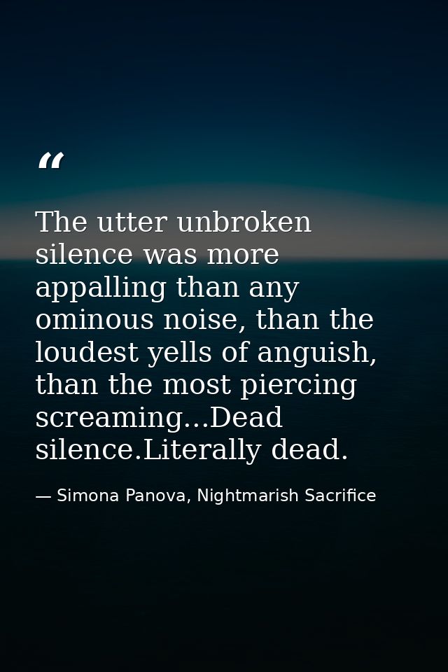 The utter unbroken silence was more appalling than any ominous noise, than the loudest yells of anguish, than the most p — Simona Panova, Nightmarish Sacrifice