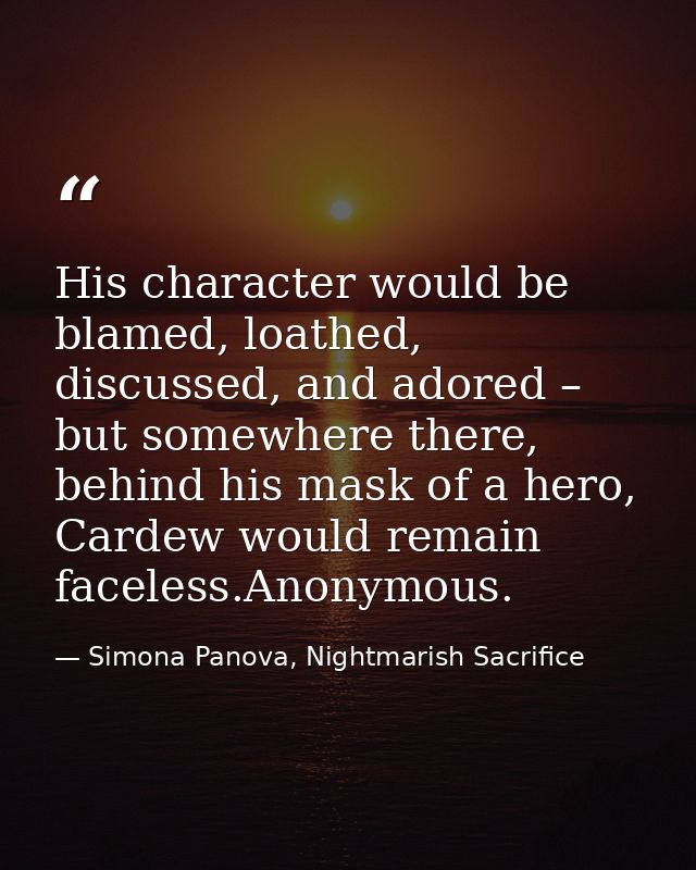 His character would be blamed, loathed, discussed, and adored – but somewhere there, behind his mask of a hero, Cardew w — Simona Panova, Nightmarish Sacrifice
