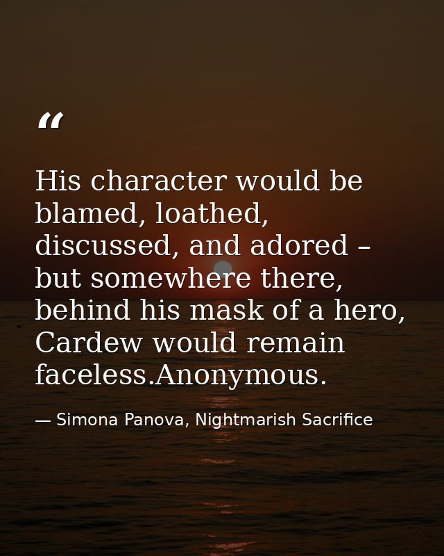 His character would be blamed, loathed, discussed, and adored – but somewhere there, behind his mask of a hero, Cardew w — Simona Panova, Nightmarish Sacrifice