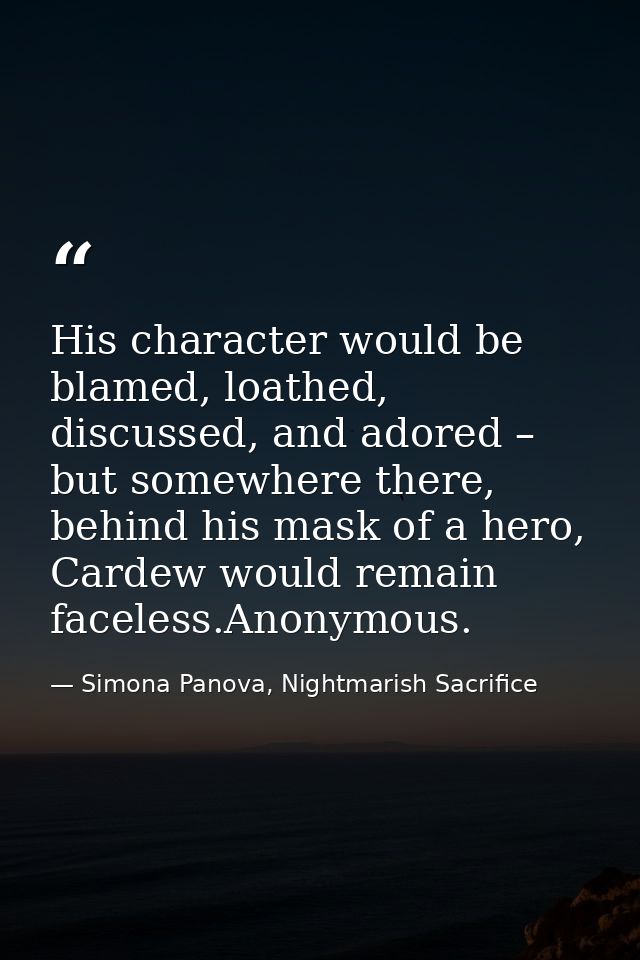His character would be blamed, loathed, discussed, and adored – but somewhere there, behind his mask of a hero, Cardew w — Simona Panova, Nightmarish Sacrifice