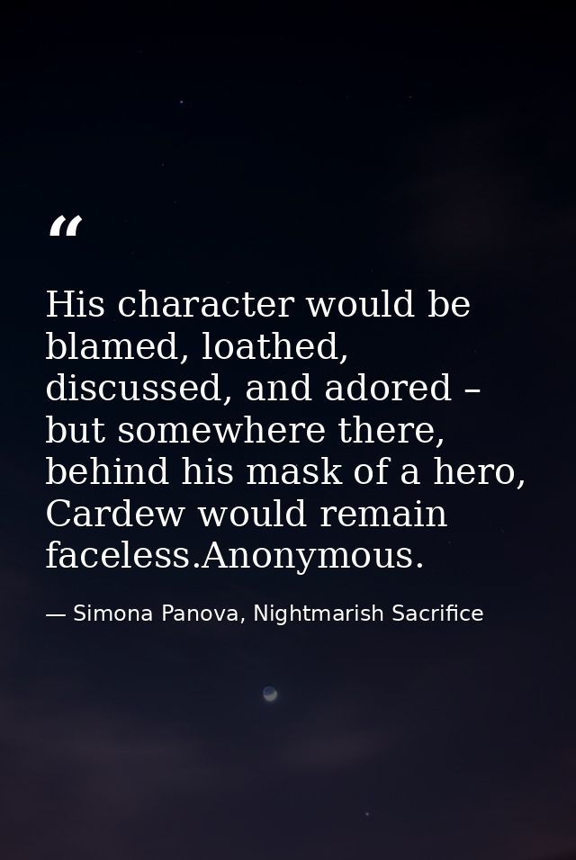 His character would be blamed, loathed, discussed, and adored – but somewhere there, behind his mask of a hero, Cardew w — Simona Panova, Nightmarish Sacrifice