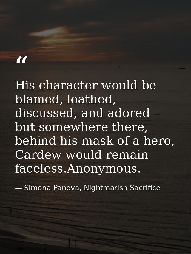 His character would be blamed, loathed, discussed, and adored – but somewhere there, behind his mask of a hero, Cardew w — Simona Panova, Nightmarish Sacrifice