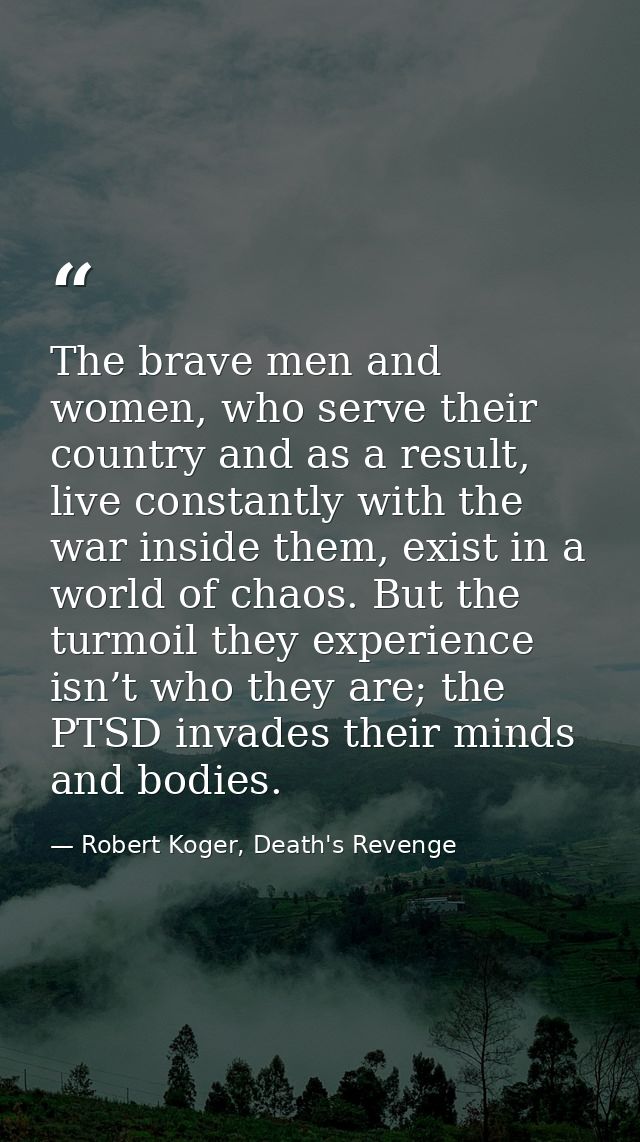 The brave men and women, who serve their country and as a result, live constantly with the war inside them, exist in a w — Robert Koger, Death's Revenge