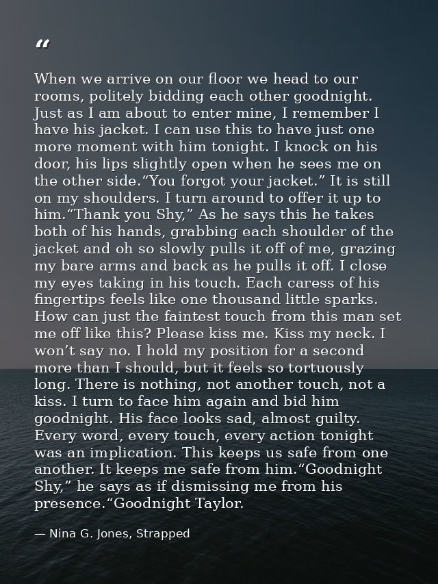 When we arrive on our floor we head to our rooms, politely bidding each other goodnight. Just as I am about to enter min — Nina G. Jones, Strapped