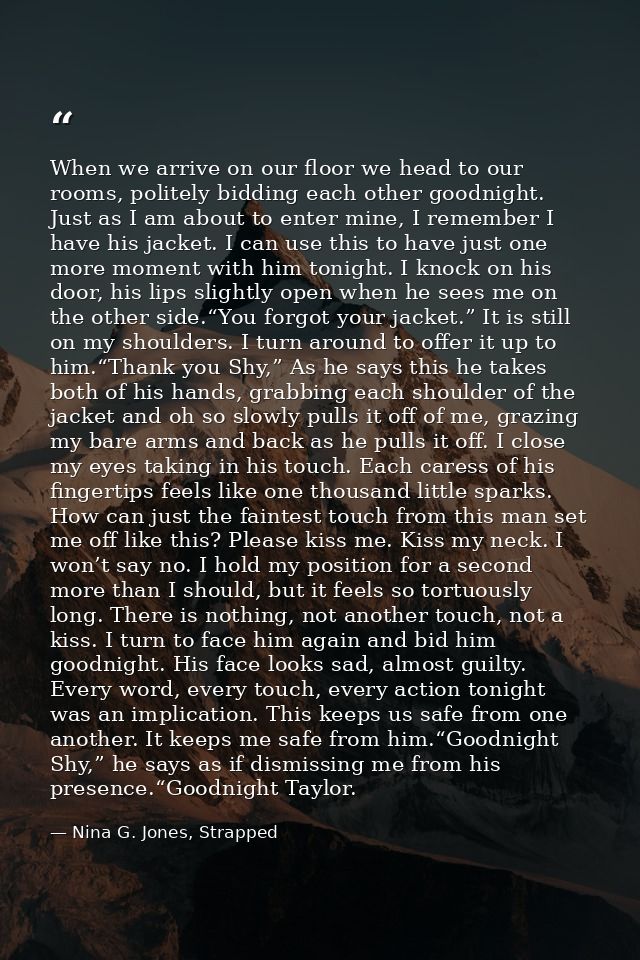 When we arrive on our floor we head to our rooms, politely bidding each other goodnight. Just as I am about to enter min — Nina G. Jones, Strapped
