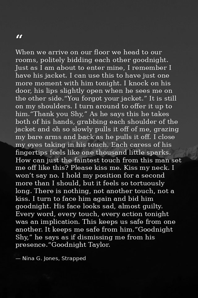 When we arrive on our floor we head to our rooms, politely bidding each other goodnight. Just as I am about to enter min — Nina G. Jones, Strapped