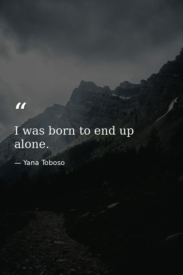 I was born to end up alone. — Yana Toboso