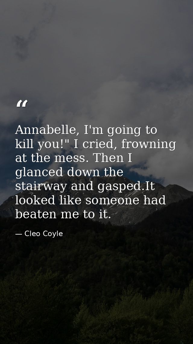 Annabelle, I'm going to kill you!" I cried, frowning at the mess. Then I glanced down the stairway and gasped.It looked  — Cleo Coyle