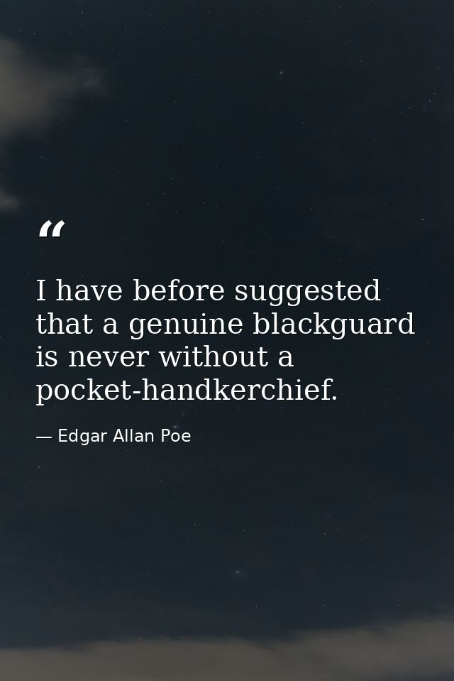 I have before suggested that a genuine blackguard is never without a pocket-handkerchief. — Edgar Allan Poe
