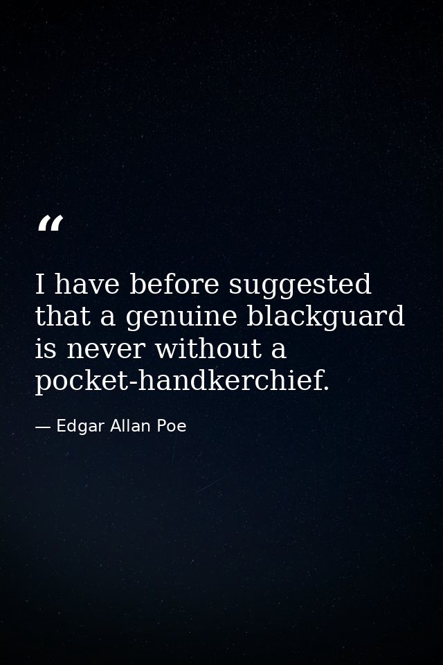 I have before suggested that a genuine blackguard is never without a pocket-handkerchief. — Edgar Allan Poe