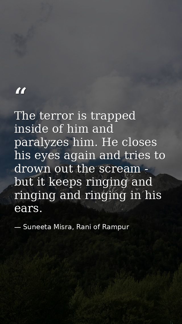 The terror is trapped inside of him and paralyzes him. He closes his eyes again and tries to drown out the scream - but  — Suneeta Misra, Rani of Rampur