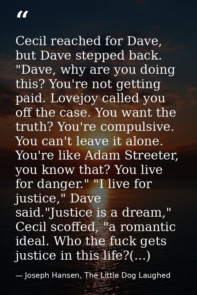 Cecil reached for Dave, but Dave stepped back. "Dave, why are you doing this? You're not getting paid. Lovejoy called yo — Joseph Hansen, The Little Dog Laughed