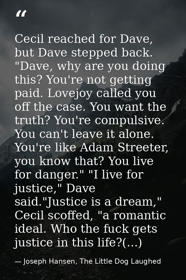 Cecil reached for Dave, but Dave stepped back. "Dave, why are you doing this? You're not getting paid. Lovejoy called yo — Joseph Hansen, The Little Dog Laughed