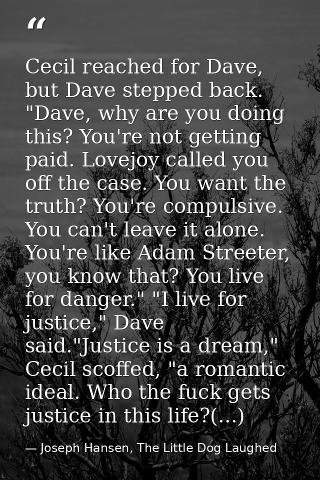 Cecil reached for Dave, but Dave stepped back. "Dave, why are you doing this? You're not getting paid. Lovejoy called yo — Joseph Hansen, The Little Dog Laughed