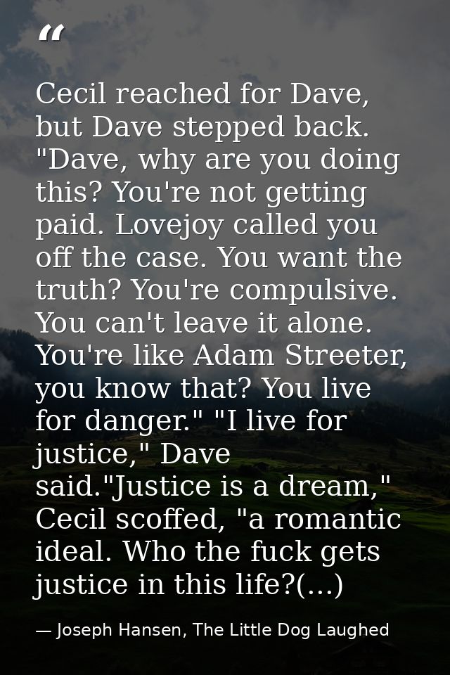 Cecil reached for Dave, but Dave stepped back. "Dave, why are you doing this? You're not getting paid. Lovejoy called yo — Joseph Hansen, The Little Dog Laughed