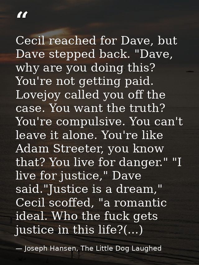 Cecil reached for Dave, but Dave stepped back. "Dave, why are you doing this? You're not getting paid. Lovejoy called yo — Joseph Hansen, The Little Dog Laughed
