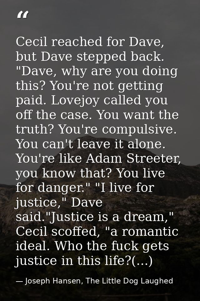 Cecil reached for Dave, but Dave stepped back. "Dave, why are you doing this? You're not getting paid. Lovejoy called yo — Joseph Hansen, The Little Dog Laughed
