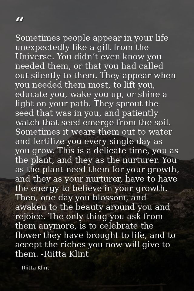 Sometimes people appear in your life unexpectedly like a gift from the Universe. You didn’t even know you needed them, o — Riitta Klint
