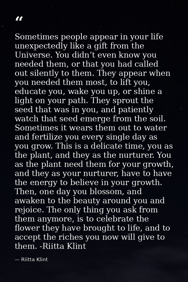 Sometimes people appear in your life unexpectedly like a gift from the Universe. You didn’t even know you needed them, o — Riitta Klint