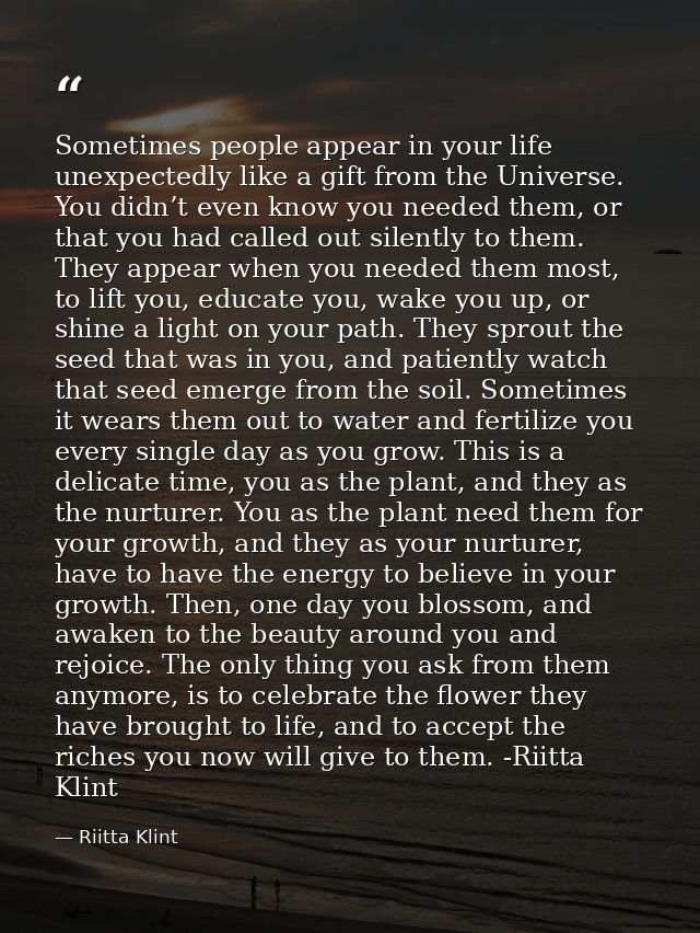 Sometimes people appear in your life unexpectedly like a gift from the Universe. You didn’t even know you needed them, o — Riitta Klint