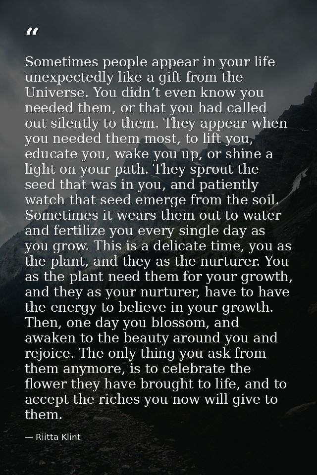 Sometimes people appear in your life unexpectedly like a gift from the Universe. You didn’t even know you needed them, o — Riitta Klint