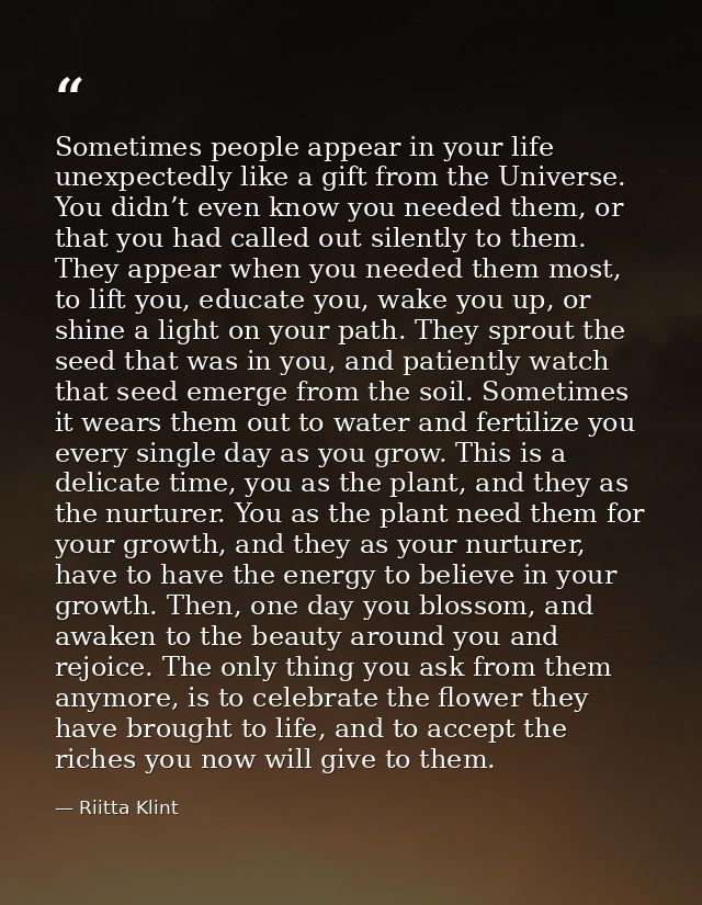 Sometimes people appear in your life unexpectedly like a gift from the Universe. You didn’t even know you needed them, o — Riitta Klint