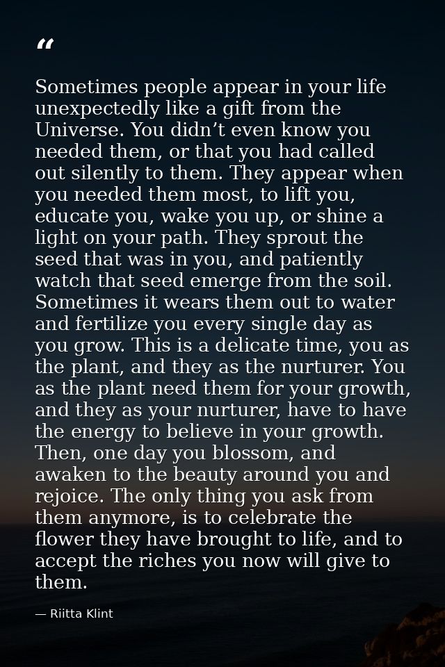 Sometimes people appear in your life unexpectedly like a gift from the Universe. You didn’t even know you needed them, o — Riitta Klint