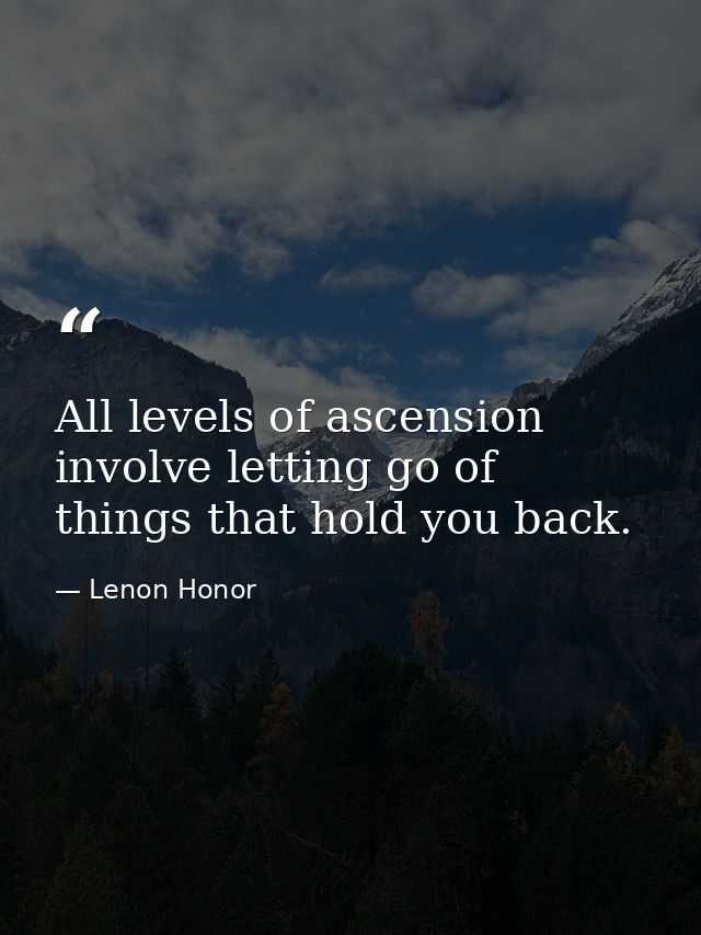 All levels of ascension involve letting go of things that hold you back. — Lenon Honor
