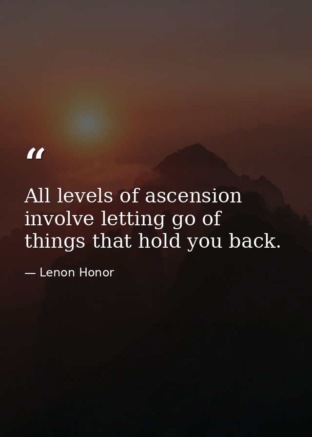 All levels of ascension involve letting go of things that hold you back. — Lenon Honor