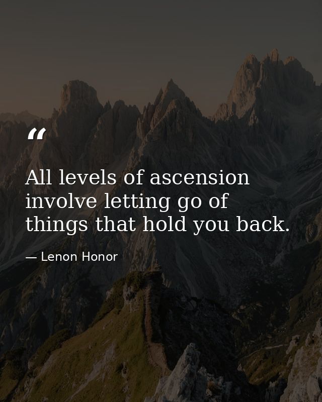 All levels of ascension involve letting go of things that hold you back. — Lenon Honor