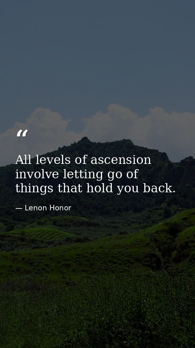 All levels of ascension involve letting go of things that hold you back. — Lenon Honor