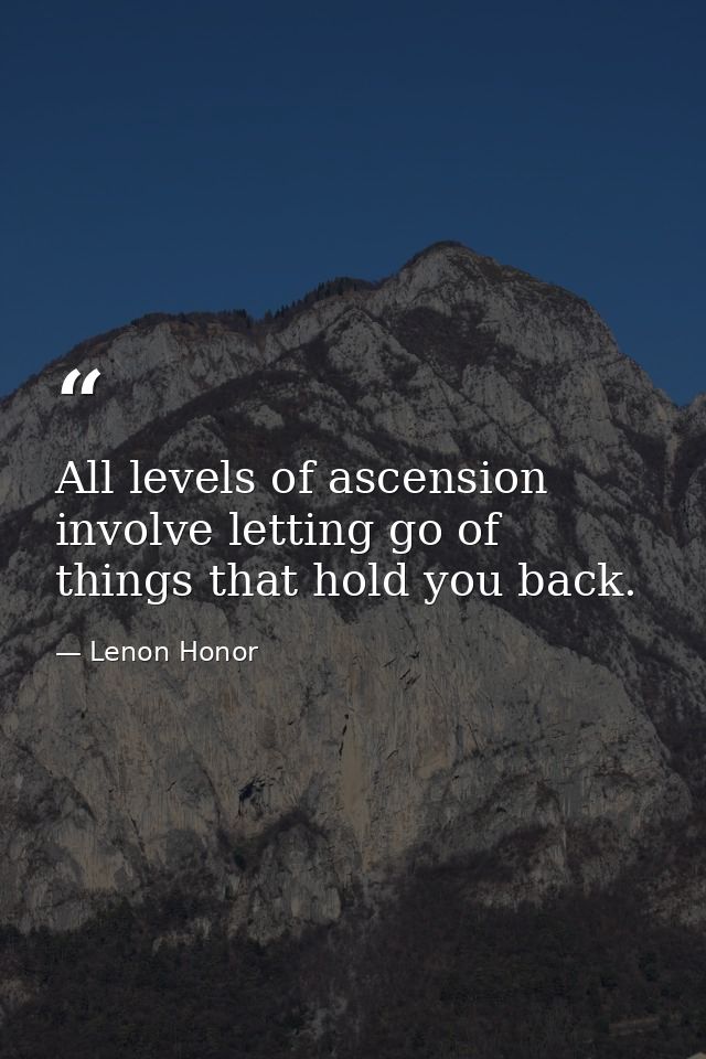 All levels of ascension involve letting go of things that hold you back. — Lenon Honor
