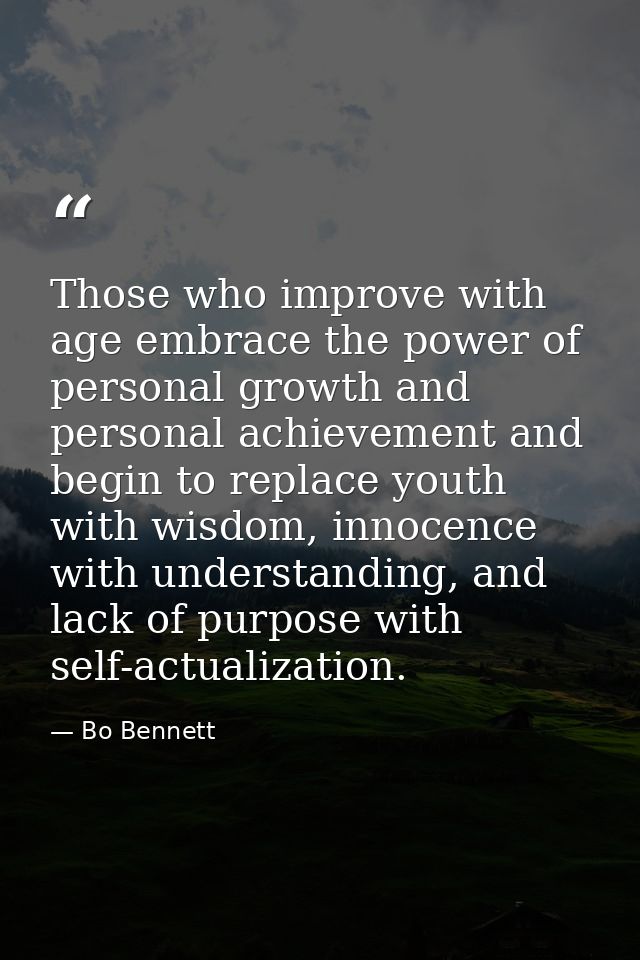 Those who improve with age embrace the power of personal growth and personal achievement and begin to replace youth with — Bo Bennett
