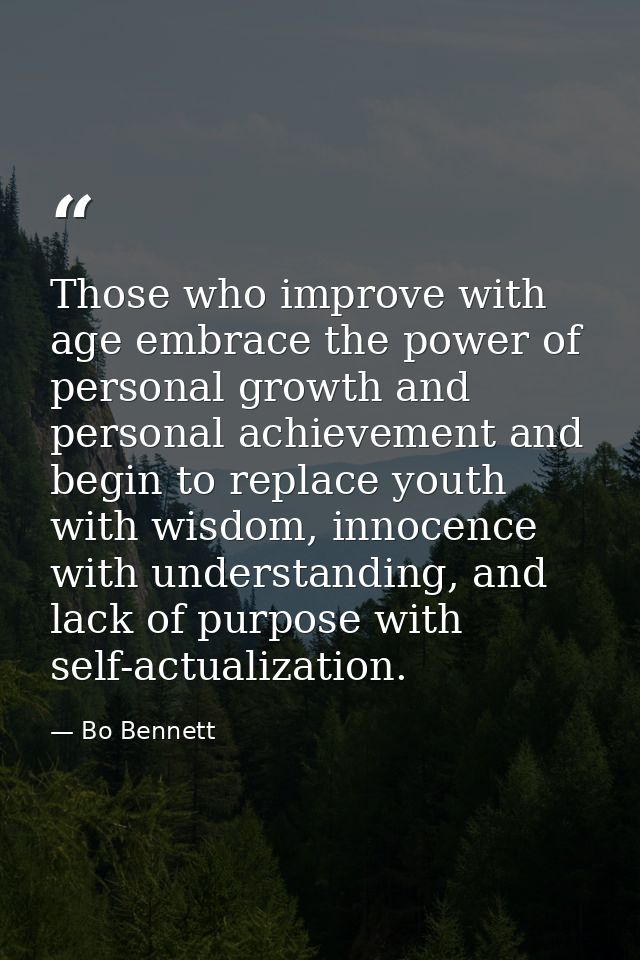 Those who improve with age embrace the power of personal growth and personal achievement and begin to replace youth with — Bo Bennett