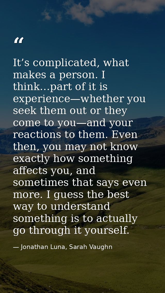 It’s complicated, what makes a person. I think…part of it is experience—whether you seek them out or they come to you—an — Jonathan Luna, Sarah Vaughn