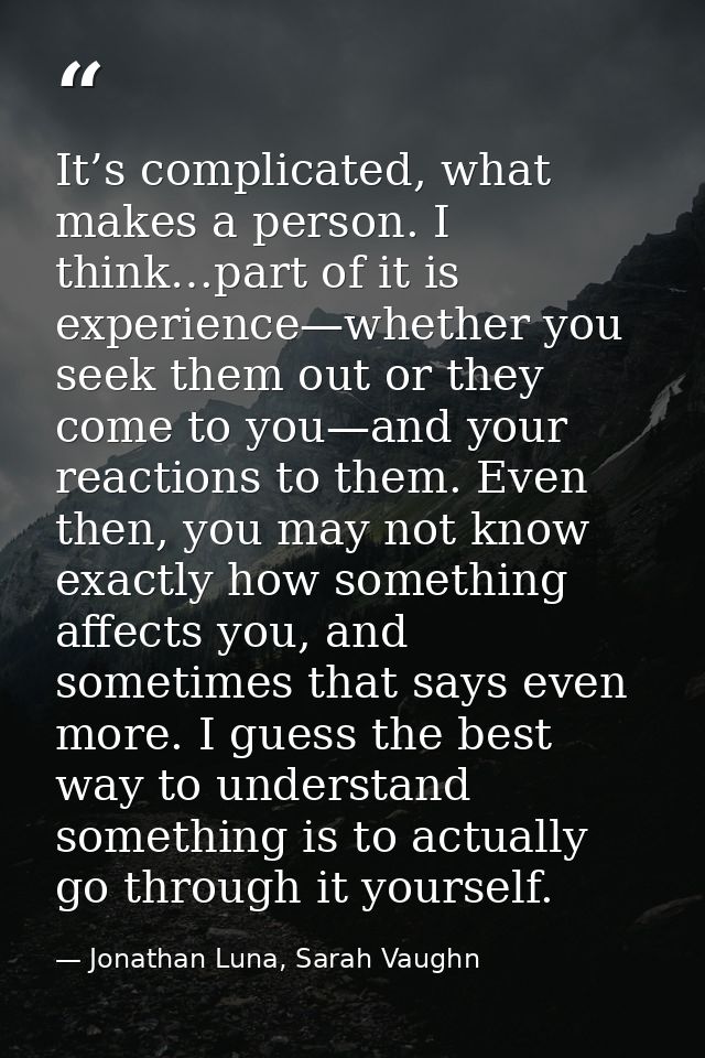 It’s complicated, what makes a person. I think…part of it is experience—whether you seek them out or they come to you—an — Jonathan Luna, Sarah Vaughn