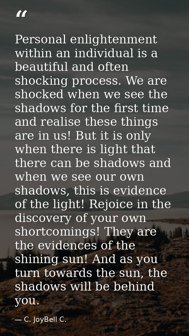 Personal enlightenment within an individual is a beautiful and often shocking process. We are shocked when we see the sh — C. JoyBell C.
